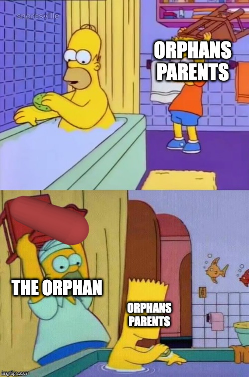 Homer revenge | ORPHANS PARENTS THE ORPHAN ORPHANS PARENTS | image tagged in homer revenge | made w/ Imgflip meme maker