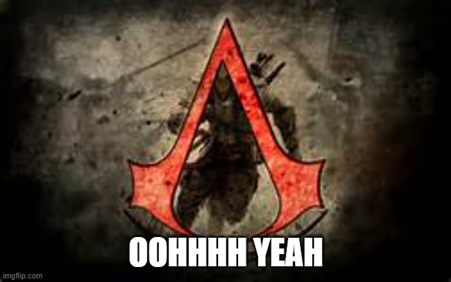 assasin creed | OOHHHH YEAH | image tagged in assasin creed | made w/ Imgflip meme maker