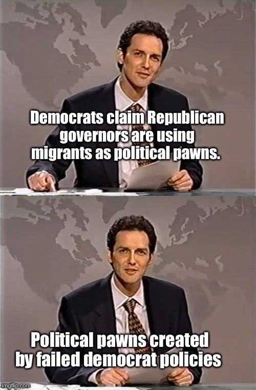 They can’t be political pawns without failed politics | Democrats claim Republican governors are using migrants as political pawns. Political pawns created by failed democrat policies | image tagged in weekend update with norm,politics lol,memes,derp | made w/ Imgflip meme maker