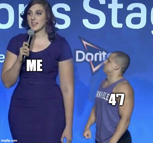 Tyler1 Meme | ME 4'7 | image tagged in tyler1 meme | made w/ Imgflip meme maker