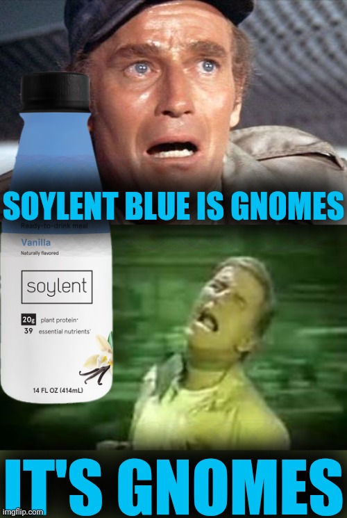 SOYLENT BLUE IS GNOMES IT'S GNOMES | image tagged in soylent green | made w/ Imgflip meme maker