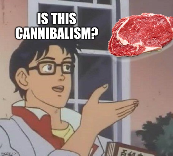 is this butterfly | IS THIS CANNIBALISM? | image tagged in is this butterfly | made w/ Imgflip meme maker
