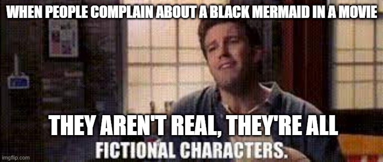 Ben Affleck Fictional Characters | WHEN PEOPLE COMPLAIN ABOUT A BLACK MERMAID IN A MOVIE; THEY AREN'T REAL, THEY'RE ALL | image tagged in ben affleck fictional characters | made w/ Imgflip meme maker