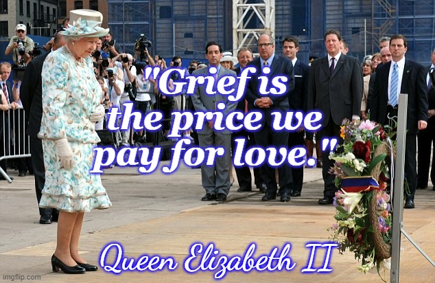 Grief and the Queen |  "Grief is the price we pay for love."; Queen Elizabeth II | image tagged in sept 11,wreath,grief,queen elizabeth ii | made w/ Imgflip meme maker