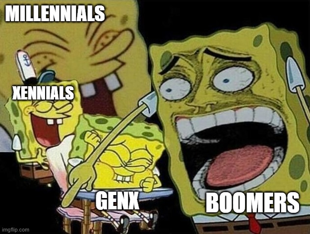 Spongebob laughing Hysterically | MILLENNIALS BOOMERS XENNIALS GENX | image tagged in spongebob laughing hysterically | made w/ Imgflip meme maker