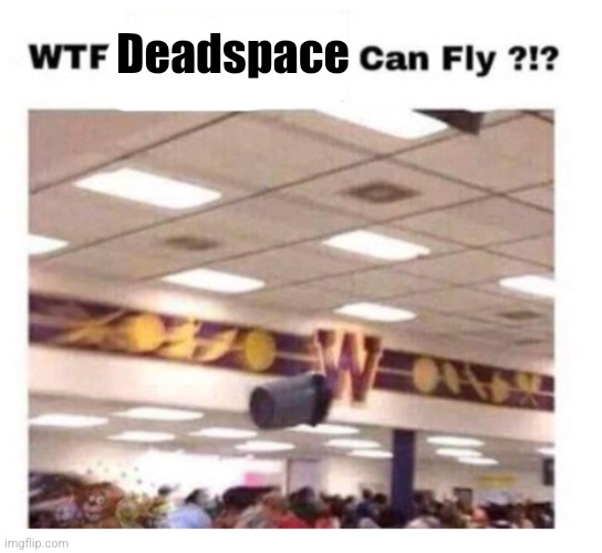 WTF --------- Can Fly ?!? | Deadspace | image tagged in wtf --------- can fly | made w/ Imgflip meme maker