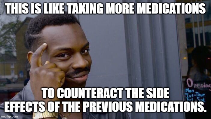 Roll Safe Think About It Meme | THIS IS LIKE TAKING MORE MEDICATIONS TO COUNTERACT THE SIDE EFFECTS OF THE PREVIOUS MEDICATIONS. | image tagged in memes,roll safe think about it | made w/ Imgflip meme maker