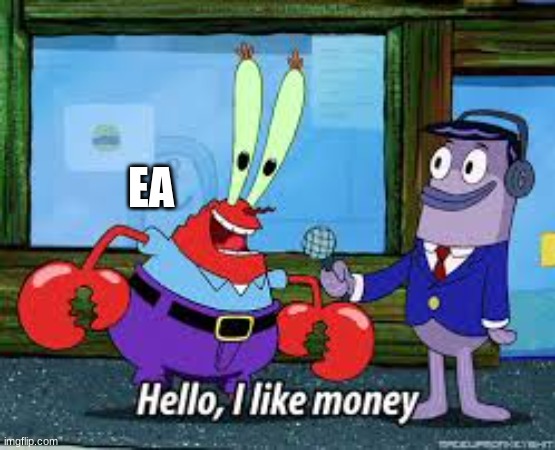don't know if repost or not | EA | image tagged in mr krabs i like money | made w/ Imgflip meme maker