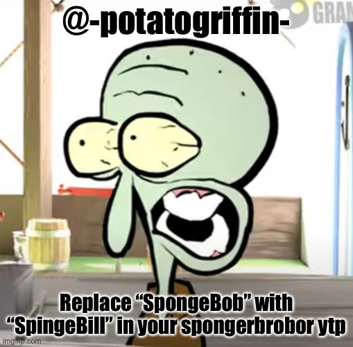 skord | @-potatogriffin-; Replace “SpongeBob” with “SpingeBill” in your spongerbrobor ytp | image tagged in skord | made w/ Imgflip meme maker