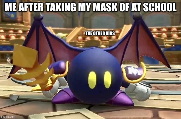 why dis kinda true | ME AFTER TAKING MY MASK OF AT SCHOOL; THE OTHER KIDS | image tagged in meta knight unmasked,school | made w/ Imgflip meme maker