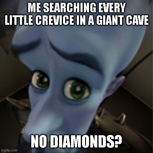 Mining in Minecraft be like | ME SEARCHING EVERY LITTLE CREVICE IN A GIANT CAVE; NO DIAMONDS? | image tagged in megamind peeking | made w/ Imgflip meme maker