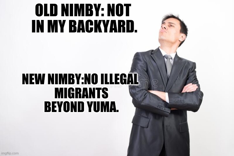 new nimby | OLD NIMBY: NOT 
IN MY BACKYARD. NEW NIMBY:NO ILLEGAL 
MIGRANTS
BEYOND YUMA. | image tagged in illegal immigration | made w/ Imgflip meme maker