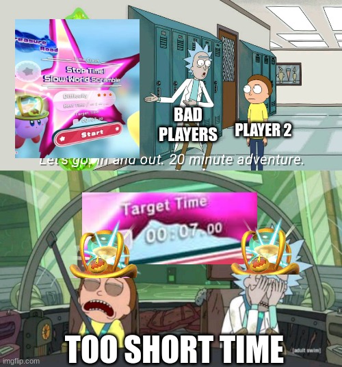 when you can't do the treasure road | BAD PLAYERS; PLAYER 2; TOO SHORT TIME | image tagged in 20 minute adventure rick morty | made w/ Imgflip meme maker