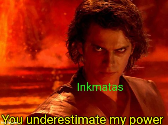 You Underestimate My Power Meme | Inkmatas You underestimate my power | image tagged in memes,you underestimate my power | made w/ Imgflip meme maker