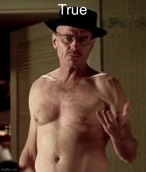 Walter white the one piece is real | True | image tagged in walter white the one piece is real | made w/ Imgflip meme maker