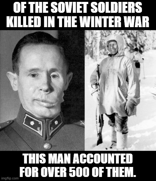 OF THE SOVIET SOLDIERS KILLED IN THE WINTER WAR THIS MAN ACCOUNTED FOR OVER 500 OF THEM. | made w/ Imgflip meme maker