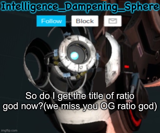 Delete_your_account     (￣ー￣)ゞ | So do I get the title of ratio god now?(we miss you OG ratio god) | image tagged in wheatley temp 2 reworked,portal 2,wheatley,ratio | made w/ Imgflip meme maker