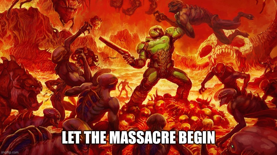 Doomguy | LET THE MASSACRE BEGIN | image tagged in doomguy | made w/ Imgflip meme maker