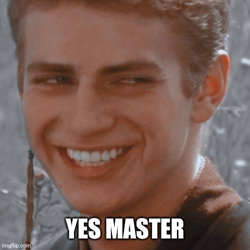 Smile Anakin | YES MASTER | image tagged in smile anakin | made w/ Imgflip meme maker