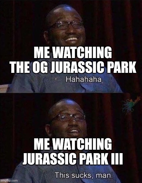 Hannibal Burress This Sucks | ME WATCHING THE OG JURASSIC PARK; ME WATCHING JURASSIC PARK III | image tagged in hannibal burress this sucks | made w/ Imgflip meme maker