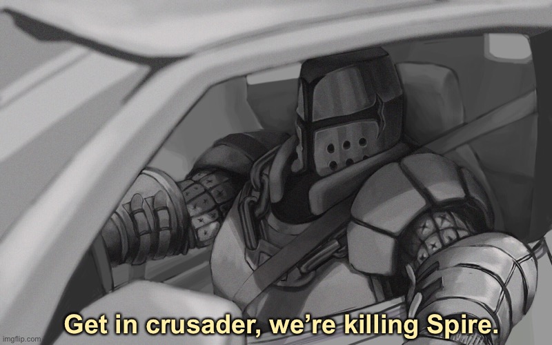 Get in crusader, we’re killing Spire. | made w/ Imgflip meme maker