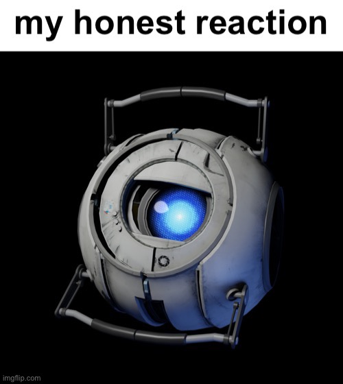 image tagged in wheatley my honest reaction | made w/ Imgflip meme maker