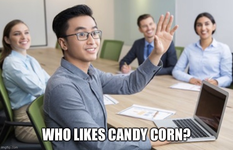 Candy Corn | WHO LIKES CANDY CORN? | image tagged in man raising hand in group,candy corn,halloween candy,candy,raise hand | made w/ Imgflip meme maker