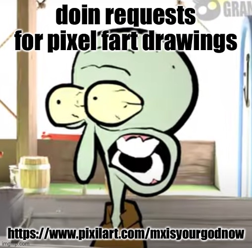 skord | doin requests for pixel fart drawings; https://www.pixilart.com/mxisyourgodnow | image tagged in skord | made w/ Imgflip meme maker