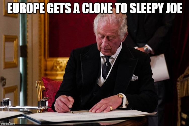 king charles | EUROPE GETS A CLONE TO SLEEPY JOE | image tagged in king charles | made w/ Imgflip meme maker