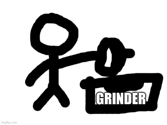 Blank White Template | GRINDER | image tagged in blank white template | made w/ Imgflip meme maker