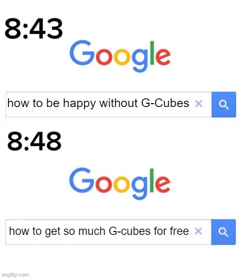 when you're new to blockman go... | how to be happy without G-Cubes; how to get so much G-cubes for free | image tagged in google before after | made w/ Imgflip meme maker