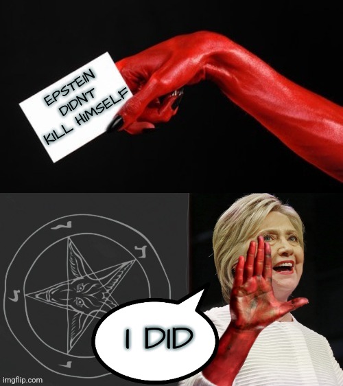 Hillary and Epstein | EPSTEIN DIDN'T KILL HIMSELF; I DID | image tagged in hillary clinton devil arm,jeffrey epstein,hillary clinton,memes,funny,democrats | made w/ Imgflip meme maker