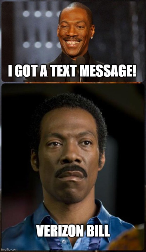 EDDIE MURPHY HAPPY MAD | I GOT A TEXT MESSAGE! VERIZON BILL | image tagged in eddie murphy happy mad | made w/ Imgflip meme maker