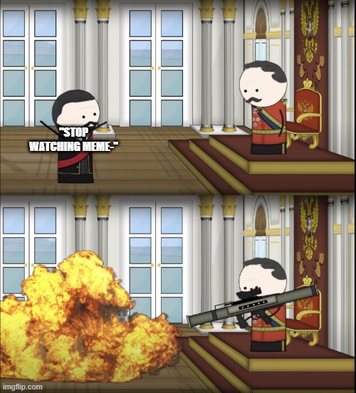 Oversimplified Tsar fires rocket | "STOP WATCHING MEME-" | image tagged in oversimplified tsar fires rocket | made w/ Imgflip meme maker