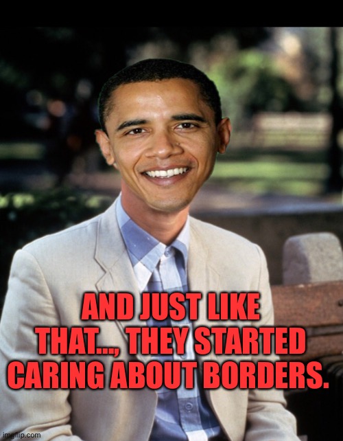 And now they care… | AND JUST LIKE THAT…, THEY STARTED CARING ABOUT BORDERS. | image tagged in and just like that,barack obama,border,border wall | made w/ Imgflip meme maker
