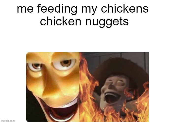 Nuggies | me feeding my chickens 
chicken nuggets | image tagged in satanic woody | made w/ Imgflip meme maker