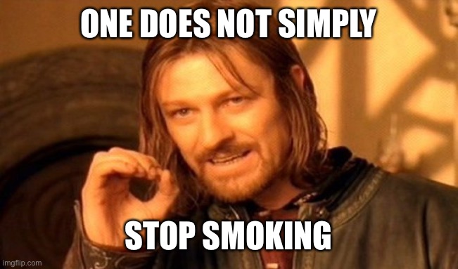 One Does Not Simply Meme | ONE DOES NOT SIMPLY STOP SMOKING | image tagged in memes,one does not simply | made w/ Imgflip meme maker