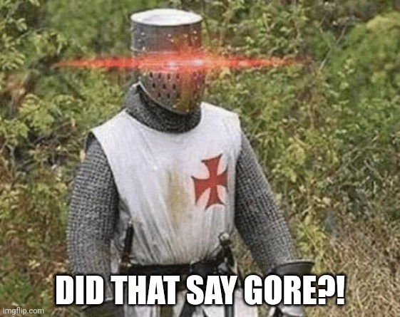 Growing Stronger Crusader | DID THAT SAY GORE?! | image tagged in growing stronger crusader | made w/ Imgflip meme maker