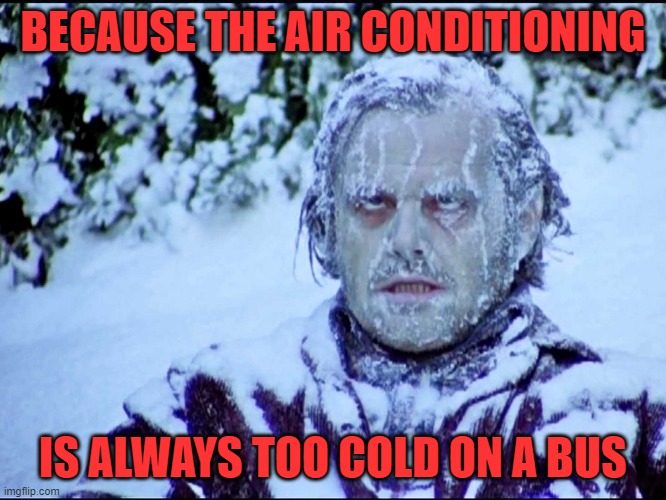 Frozen Jack | BECAUSE THE AIR CONDITIONING IS ALWAYS TOO COLD ON A BUS | image tagged in frozen jack | made w/ Imgflip meme maker