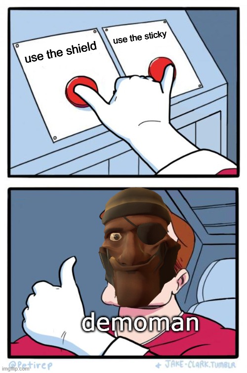 imposible | use the sticky; use the shield; demoman | image tagged in both buttons pressed | made w/ Imgflip meme maker