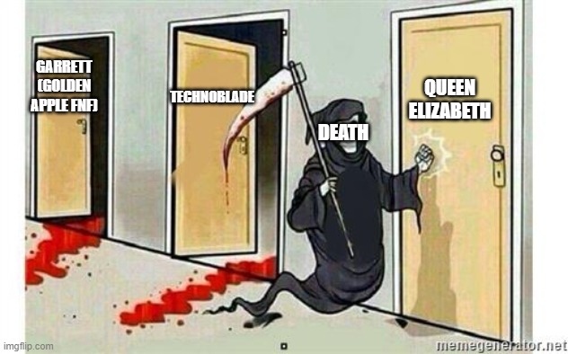 Deaths In 2022 | TECHNOBLADE; GARRETT (GOLDEN APPLE FNF); QUEEN ELIZABETH; DEATH | image tagged in grim reaper knocking door | made w/ Imgflip meme maker