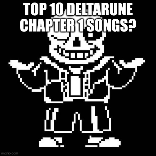 https://www.youtube.com/watch?v=dQw4w9WgXcQ | TOP 10 DELTARUNE CHAPTER 1 SONGS? | image tagged in sans undertale | made w/ Imgflip meme maker