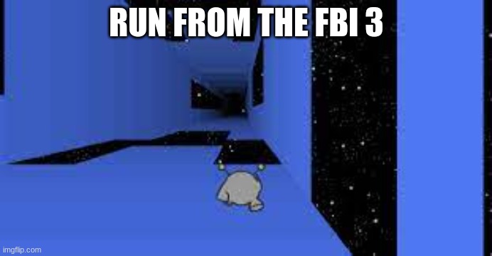 idk | RUN FROM THE FBI 3 | image tagged in why | made w/ Imgflip meme maker