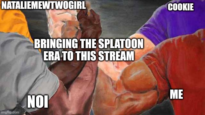 The Mollusk era can be its name? | NATALIEMEWTWOGIRL; COOKIE; BRINGING THE SPLATOON ERA TO THIS STREAM; NOI; ME | image tagged in four arm handshake | made w/ Imgflip meme maker