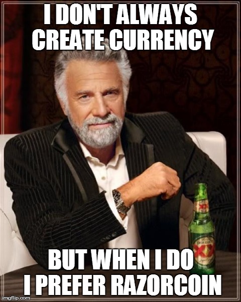 The Most Interesting Man In The World | I DON'T ALWAYS CREATE CURRENCY BUT WHEN I DO I PREFER RAZORCOIN | image tagged in memes,the most interesting man in the world | made w/ Imgflip meme maker