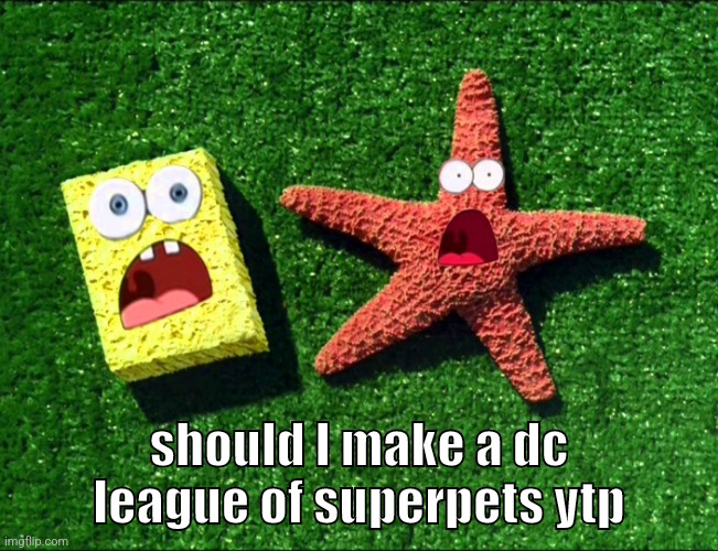 cucumber | should I make a dc league of superpets ytp | image tagged in memes,funny,sponge and star,dc league of superpets,ytp,question | made w/ Imgflip meme maker