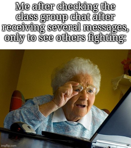 They suddenly went fighting whether Messi or Ronaldo is better | Me after checking the class group chat after receiving several messages, only to see others fighting: | image tagged in memes,grandma finds the internet,group chats | made w/ Imgflip meme maker