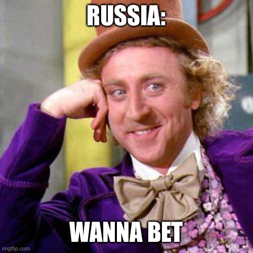 Willy Wonka Blank | RUSSIA: WANNA BET | image tagged in willy wonka blank | made w/ Imgflip meme maker