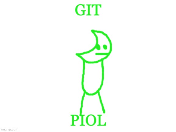 git piol | image tagged in git piol | made w/ Imgflip meme maker
