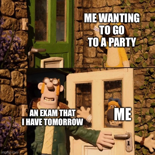 Where there is text and party | ME WANTING TO GO TO A PARTY; AN EXAM THAT I HAVE TOMORROW; ME | image tagged in farmer hits bitzer | made w/ Imgflip meme maker